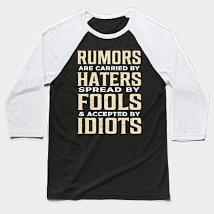 Rumors are carried by haters spread by fools and accepted by idiots Baseball T-Shirt